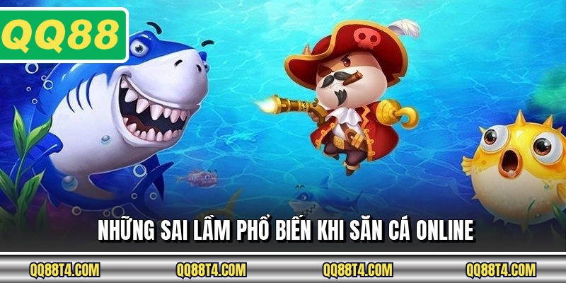Những sai lầm phổ biến khi săn cá online