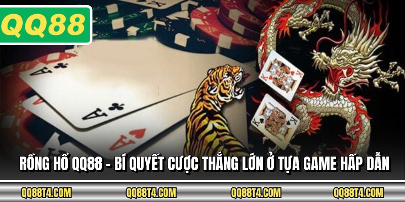 Rồng Hổ QQ88 - Bí Quyết Cược Thắng Lớn Ở Tựa Game Hấp Dẫn